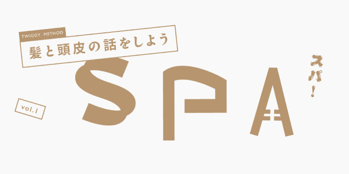 髪と頭皮の話をしよう vol.1 <br><TWIGGY SPAへようこそ>
